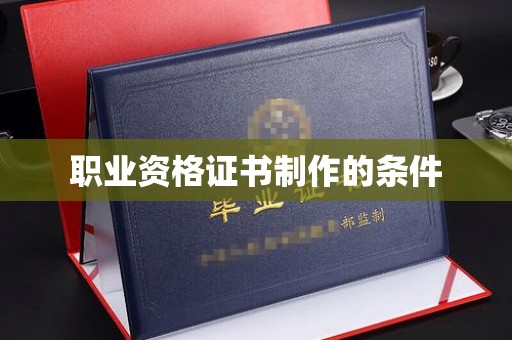信义职业资格证书制作的条件