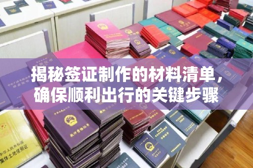 信义揭秘签证制作的材料清单，确保顺利出行的关键步骤