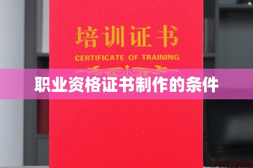 信义职业资格证书制作的条件