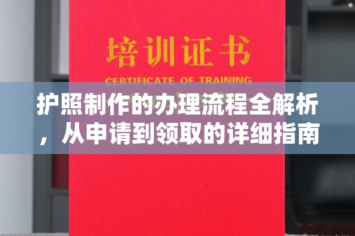 信义护照制作的办理流程全解析，从申请到领取的详细指南