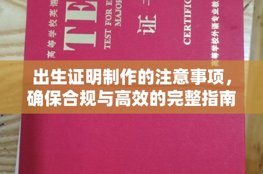 信义出生证明制作的注意事项，确保合规与高效的完整指南