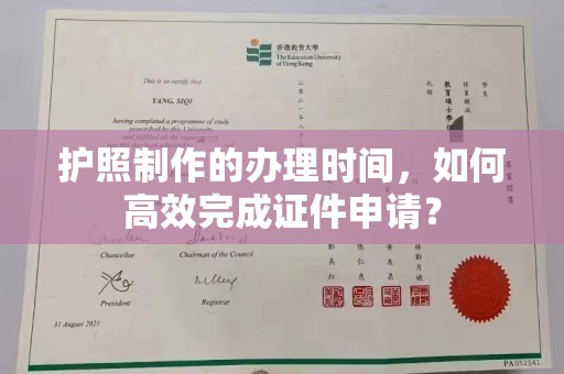 信义护照制作的办理时间，如何高效完成证件申请？