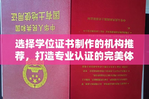 信义选择学位证书制作的机构推荐，打造专业认证的完美体验