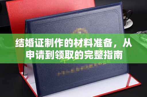 信义结婚证制作的材料准备，从申请到领取的完整指南